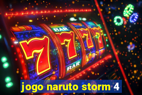 jogo naruto storm 4